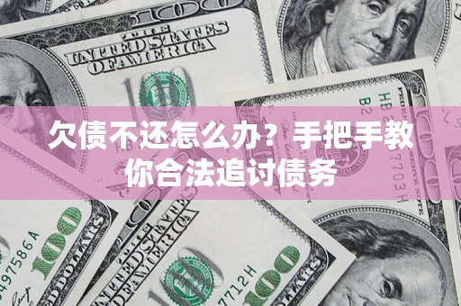 武汉欠债不还怎么办？手把手教你合法追讨债务