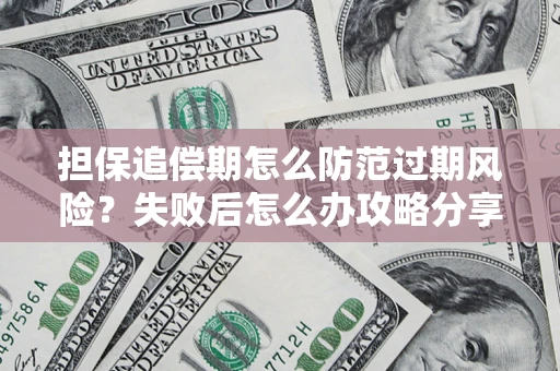 武汉担保追偿期怎么防范过期风险？失败后怎么办攻略分享