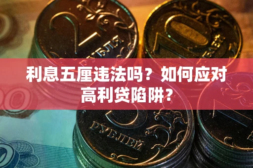 武汉利息五厘违法吗？如何应对高利贷陷阱？