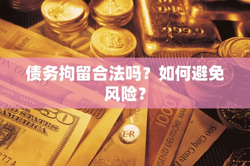 武汉债务拘留合法吗？如何避免风险？