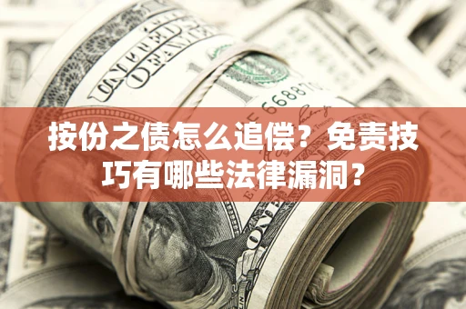 武汉按份之债怎么追偿？免责技巧有哪些法律漏洞？