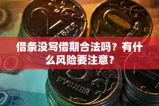 武汉借条没写借期合法吗？有什么风险要注意？