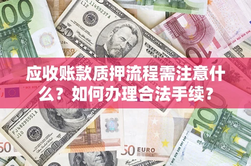武汉应收账款质押流程需注意什么？如何办理合法手续？