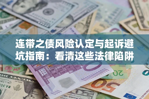 武汉连带之债风险认定与起诉避坑指南：看清这些法律陷阱，避免无辜背债