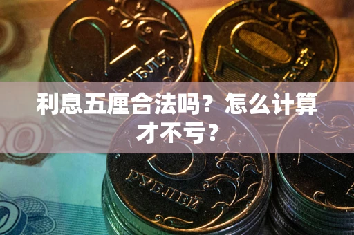 武汉利息五厘合法吗？怎么计算才不亏？