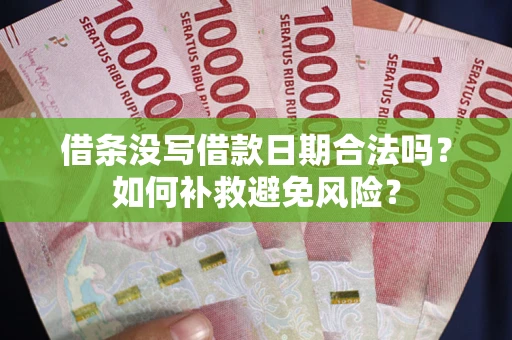 武汉借条没写借款日期合法吗？如何补救避免风险？