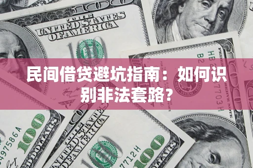 武汉民间借贷避坑指南：如何识别非法套路？