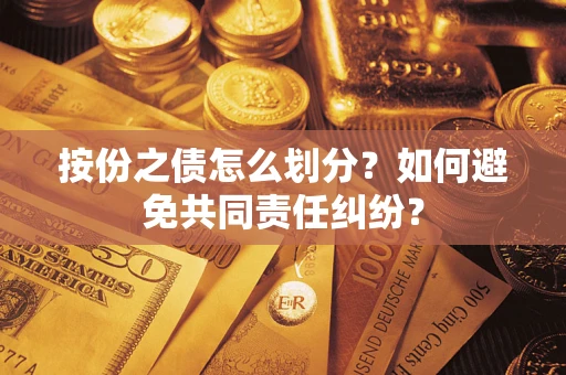 武汉按份之债怎么划分？如何避免共同责任纠纷？
