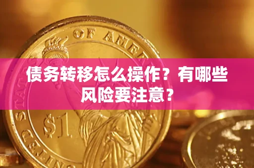 武汉债务转移怎么操作？有哪些风险要注意？