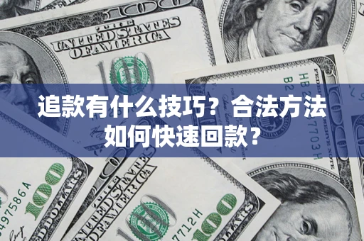 武汉追款有什么技巧？合法方法如何快速回款？