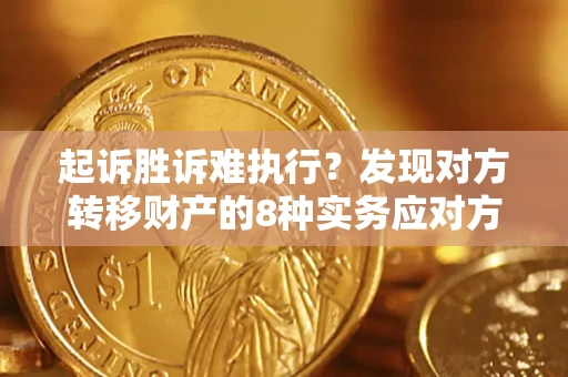 武汉起诉胜诉难执行？发现对方转移财产的8种实务应对方案