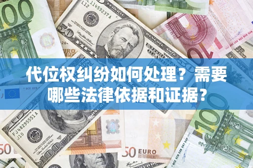 武汉代位权纠纷如何处理？需要哪些法律依据和证据？