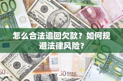 武汉怎么合法追回欠款？如何规避法律风险？