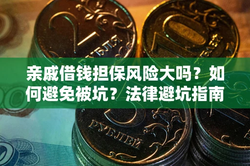 武汉亲戚借钱担保风险大吗？如何避免被坑？法律避坑指南