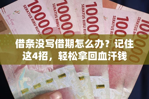武汉借条没写借期怎么办？记住这4招，轻松拿回血汗钱