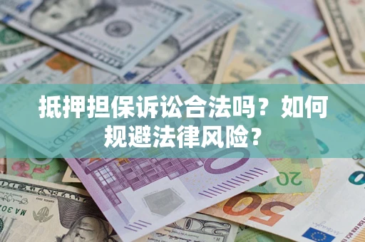 武汉抵押担保诉讼合法吗？如何规避法律风险？