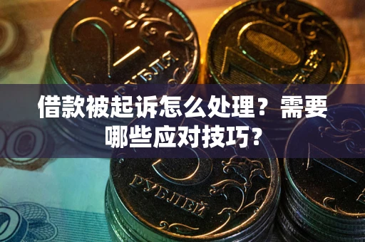武汉借款被起诉怎么处理？需要哪些应对技巧？