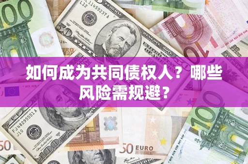 武汉如何成为共同债权人？哪些风险需规避？