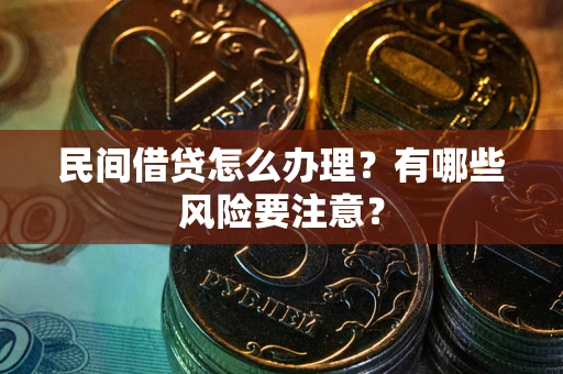 武汉民间借贷怎么办理？有哪些风险要注意？
